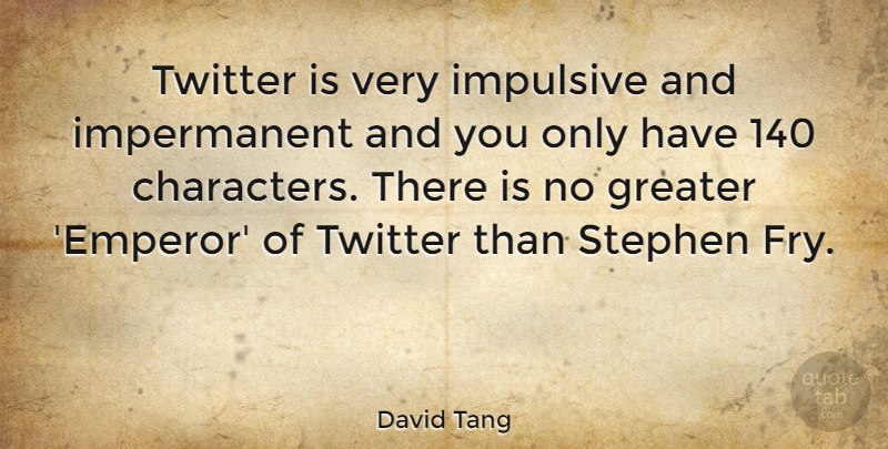 David Tang Quote About Character, Emperor, Impulsive: Twitter Is Very Impulsive And...