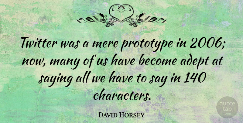 David Horsey Quote About Adept, Mere, Prototype, Saying, Twitter: Twitter Was A Mere Prototype...