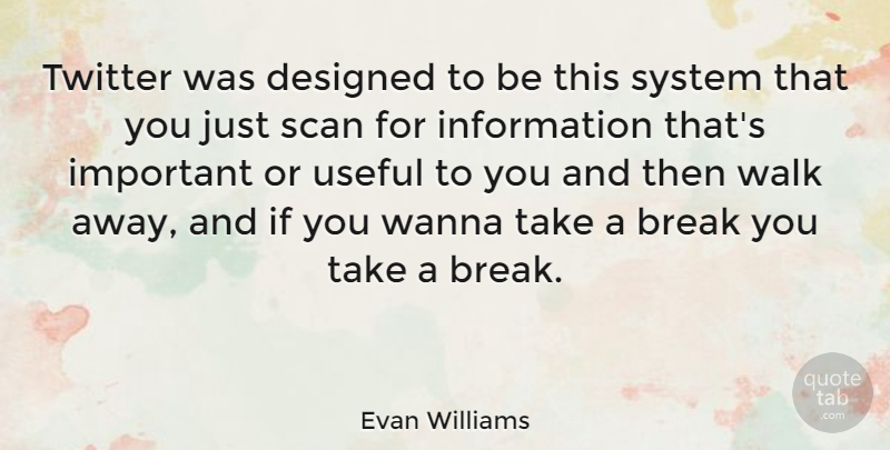 Evan Williams Quote About Designed, Information, Twitter, Useful, Wanna: Twitter Was Designed To Be...