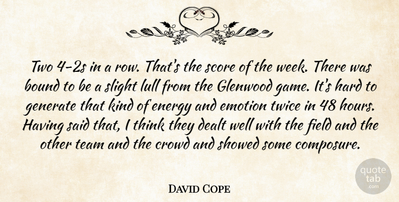 David Cope Quote About Bound, Crowd, Dealt, Emotion, Energy: Two 4 2s In A...