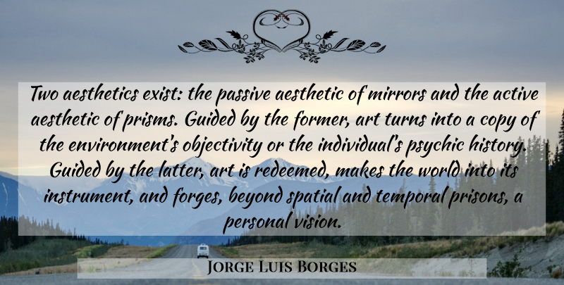 Jorge Luis Borges Quote About Art, Mirrors, Objectivity: Two Aesthetics Exist The Passive...