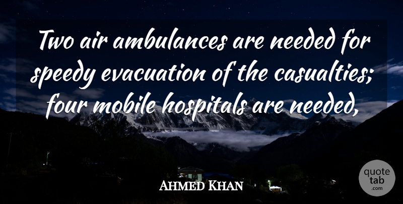 Ahmed Khan Quote About Air, Four, Hospitals, Mobile, Needed: Two Air Ambulances Are Needed...