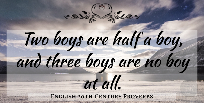 English 20th Century Proverbs Quote About Boys, Half, Proverbs, Three: Two Boys Are Half A...