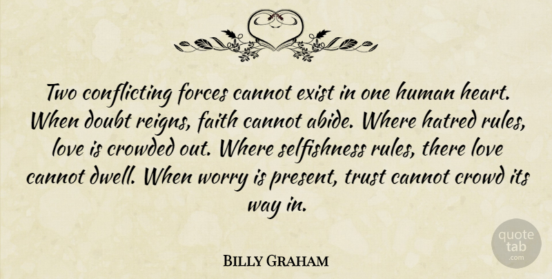 Billy Graham Quote About Heart, Love Is, Two: Two Conflicting Forces Cannot Exist...