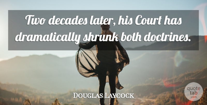 Douglas Laycock Quote About Both, Court, Decades: Two Decades Later His Court...