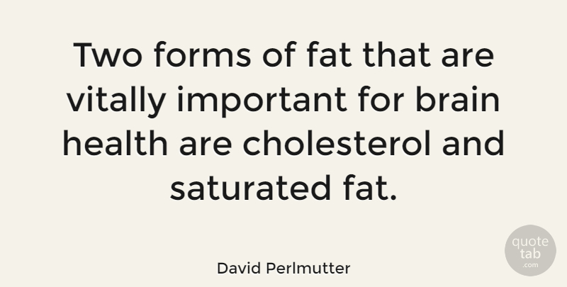 David Perlmutter Quote About Two, Brain, Important: Two Forms Of Fat That...