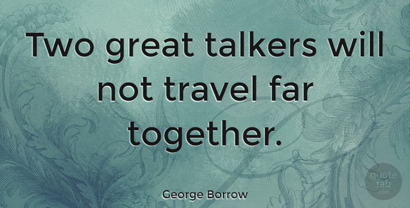George Borrow Quote About Far, Great, Proverbs, Travel: Two Great Talkers Will Not...