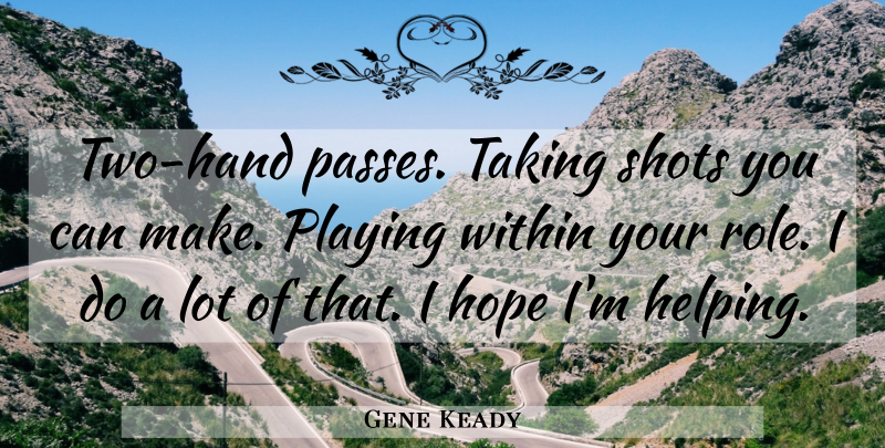 Gene Keady Quote About Hope, Playing, Shots, Taking, Within: Two Hand Passes Taking Shots...
