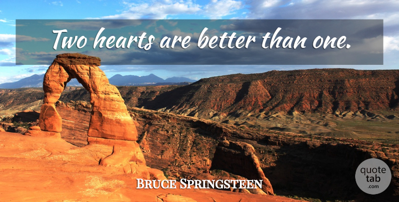 Bruce Springsteen Quote About Heart, Two, Two Hearts: Two Hearts Are Better Than...