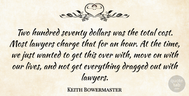 Keith Bowermaster Quote About Charge, Dollars, Dragged, Hundred, Lawyers: Two Hundred Seventy Dollars Was...