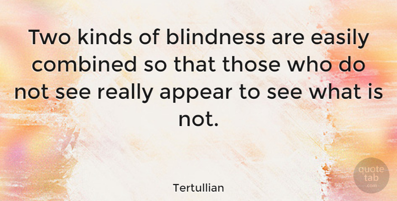 Tertullian Quote About Two, Kind, Blindness: Two Kinds Of Blindness Are...