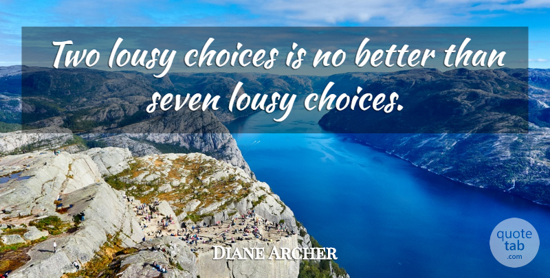 Diane Archer Quote About Choice, Choices, Lousy, Seven: Two Lousy Choices Is No...