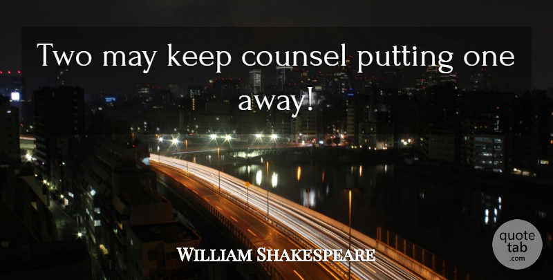 William Shakespeare Quote About Two, May, Secrecy: Two May Keep Counsel Putting...