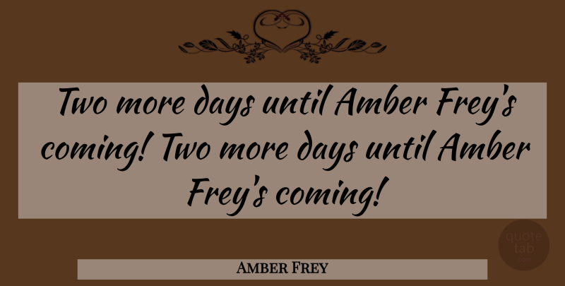 Amber Frey Quote About Amber, Days, Until: Two More Days Until Amber...