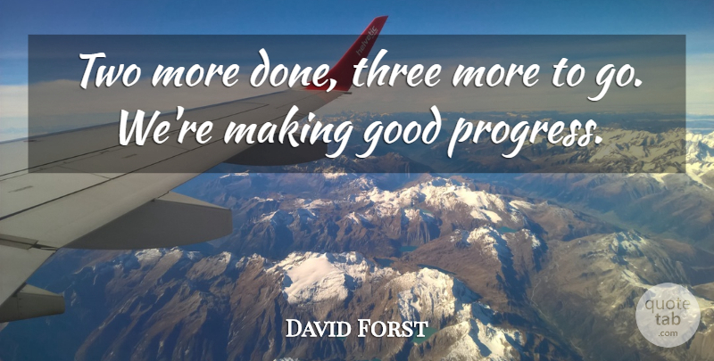 David Forst Quote About Good, Three: Two More Done Three More...