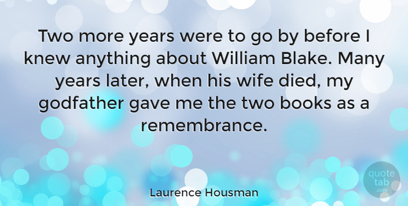 Laurence Housman Quote About Gave, Godfather, Knew, William: Two More Years Were To...