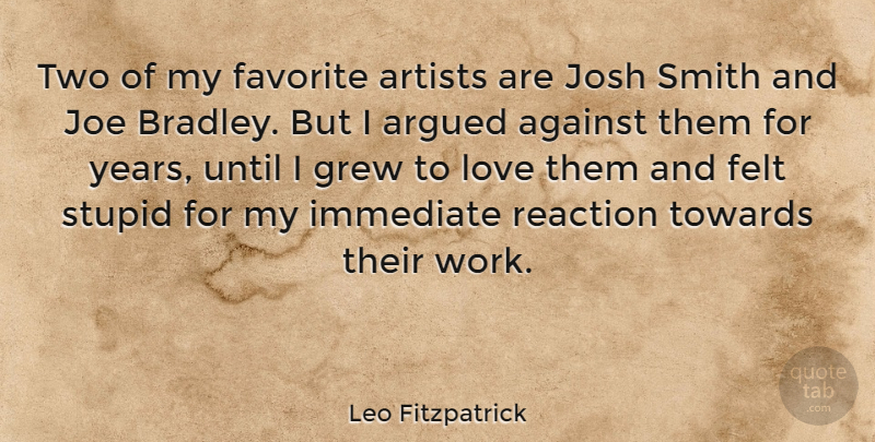 Leo Fitzpatrick Quote About Stupid, Artist, Years: Two Of My Favorite Artists...