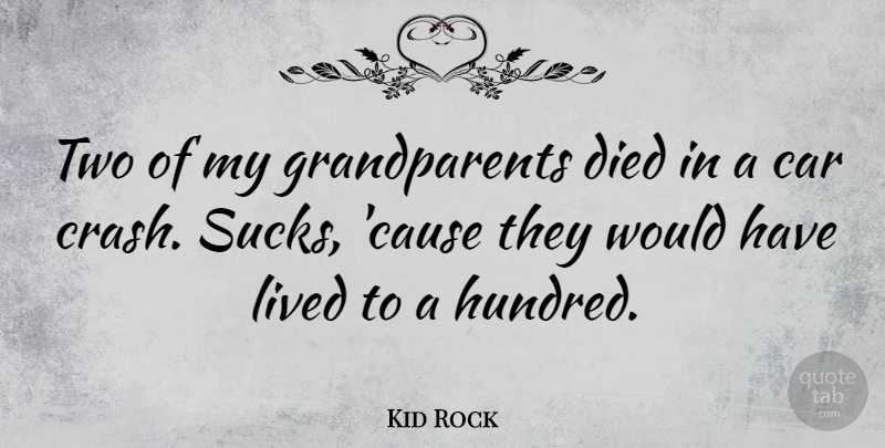 Kid Rock Quote About Two, Grandparent, Car: Two Of My Grandparents Died...