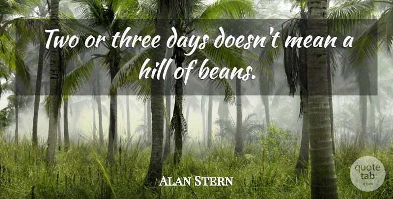 Alan Stern Quote About Days, Hill, Mean, Three: Two Or Three Days Doesnt...