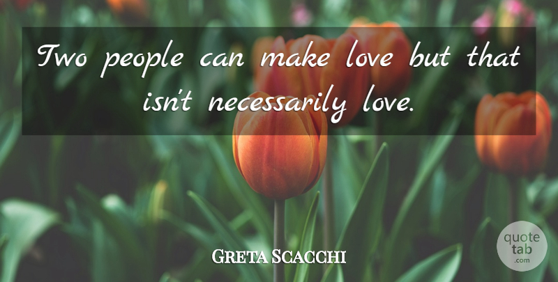 Greta Scacchi Quote About Two, People, Making Love: Two People Can Make Love...