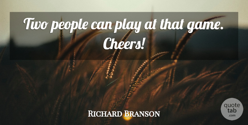 Richard Branson Quote About People: Two People Can Play At...