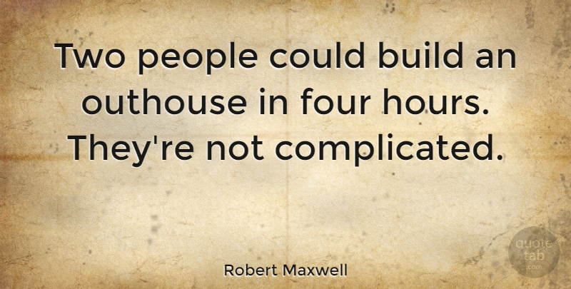 Robert Maxwell Quote About Two, People, Four: Two People Could Build An...
