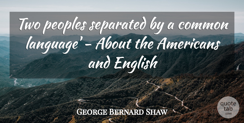 George Bernard Shaw Quote About Common, English, Separated: Two Peoples Separated By A...