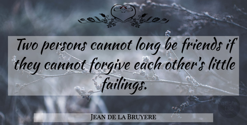 Jean de la Bruyere Quote About Friendship, Forgiveness, Two Friends: Two Persons Cannot Long Be...