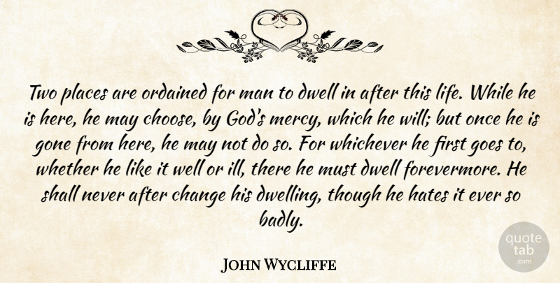 John Wycliffe Quote About Change, Dwell, God, Goes, Gone: Two Places Are Ordained For...