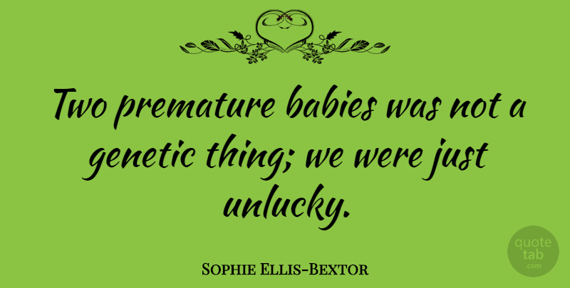 Sophie Ellis-Bextor Quote About Baby, Two, Unlucky: Two Premature Babies Was Not...
