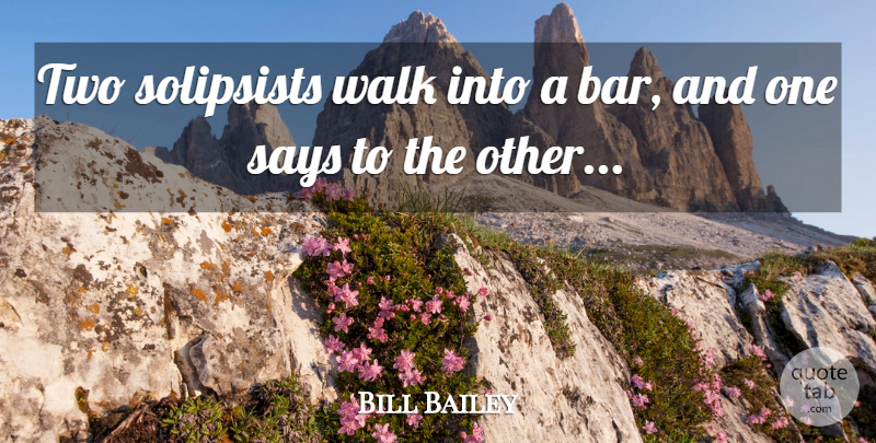 Bill Bailey Quote About Says, Walk: Two Solipsists Walk Into A...