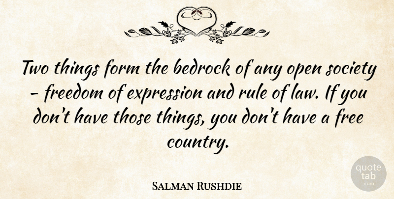 Salman Rushdie Quote About Country, Expression, Law: Two Things Form The Bedrock...