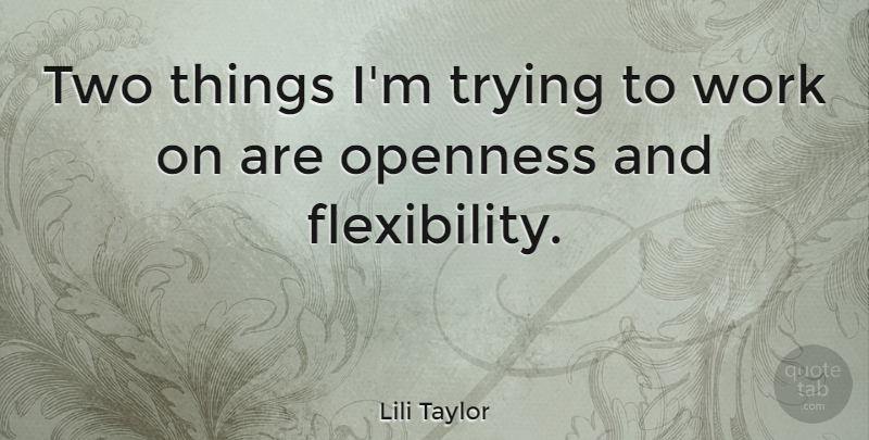 Lili Taylor Quote About Two, Trying, Openness: Two Things Im Trying To...