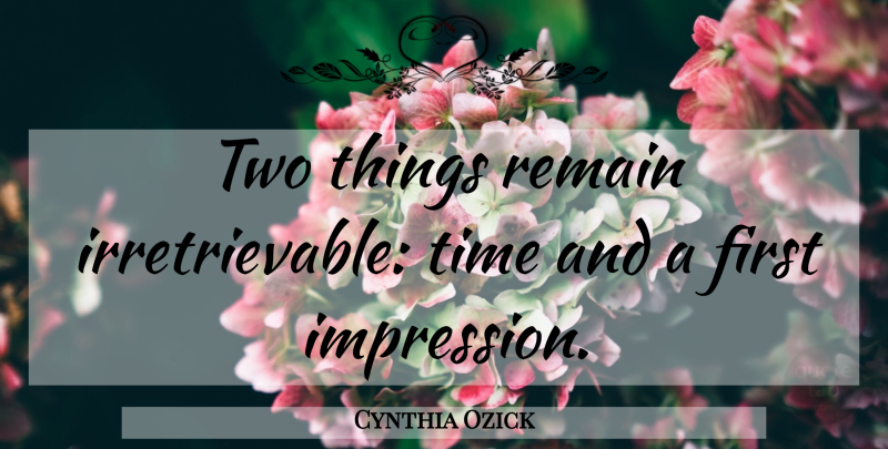 Cynthia Ozick Quote About Time, Two, First Impression: Two Things Remain Irretrievable Time...