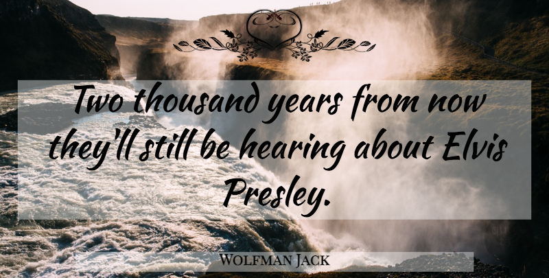 Wolfman Jack Quote About Years, Two, Hearing: Two Thousand Years From Now...