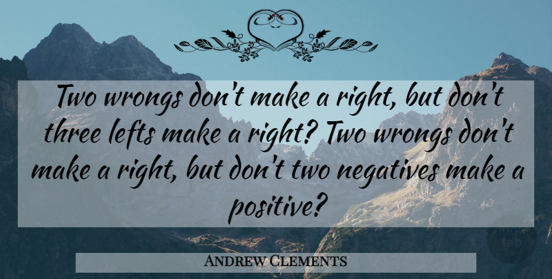 Andrew Clements Quote About Life, Two, Negatives Make: Two Wrongs Dont Make A...