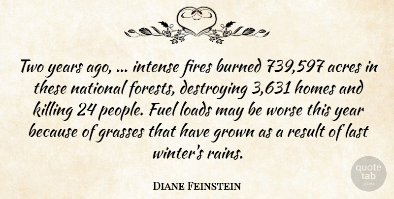 Diane Feinstein Quote About Acres, Burned, Destroying, Fires, Fuel: Two Years Ago Intense Fires...