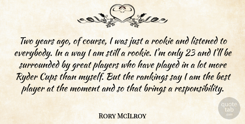 Rory McIlroy Quote About Best, Brings, Cups, Great, Listened: Two Years Ago Of Course...