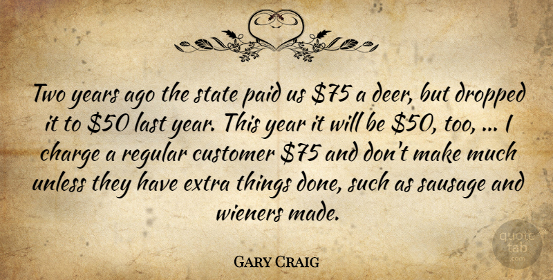 Gary Craig Quote About Charge, Customer, Dropped, Extra, Last: Two Years Ago The State...