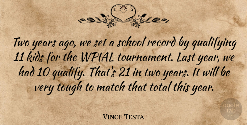 Vince Testa Quote About Kids, Last, Match, Record, School: Two Years Ago We Set...