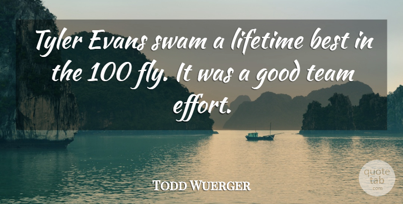 Todd Wuerger Quote About Best, Good, Lifetime, Team, Tyler: Tyler Evans Swam A Lifetime...