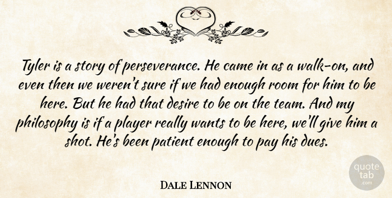 Dale Lennon Quote About Came, Desire, Patient, Pay, Perseverance: Tyler Is A Story Of...