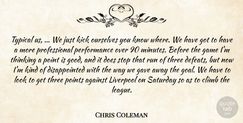 Chris Coleman Quote About Against, Climb, Game, Gave, Kick: Typical Us We Just Kick...