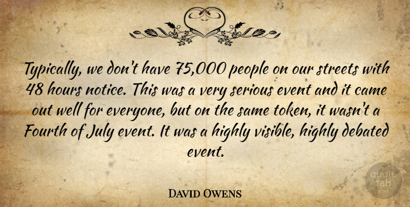 David Owens Quote About Came, Debated, Event, Fourth, Highly: Typically We Dont Have 75...