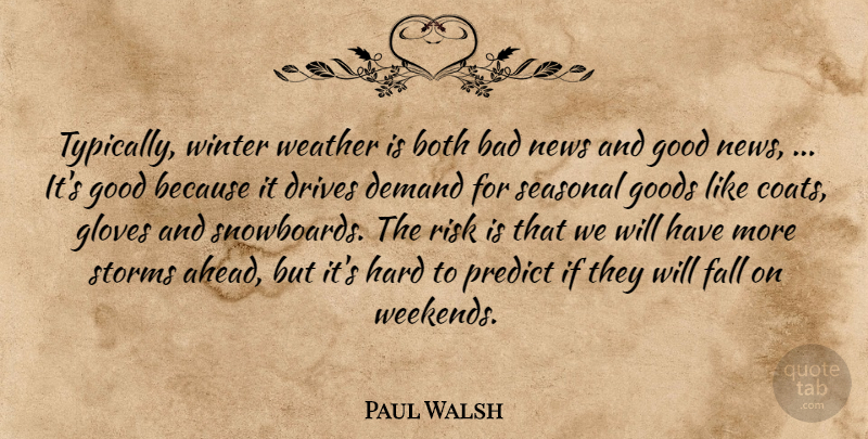 Paul Walsh Quote About Bad, Both, Demand, Drives, Fall: Typically Winter Weather Is Both...