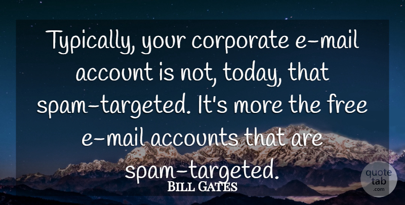 Bill Gates Quote About Mail, Today, Spam: Typically Your Corporate E Mail...