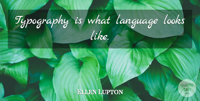 Ellen Lupton Quote About Hipster, Looks, Language: Typography Is What Language Looks...