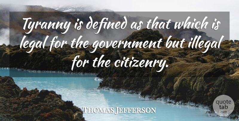 Thomas Jefferson Quote About Government, Liberty, Unjust Laws: Tyranny Is Defined As That...