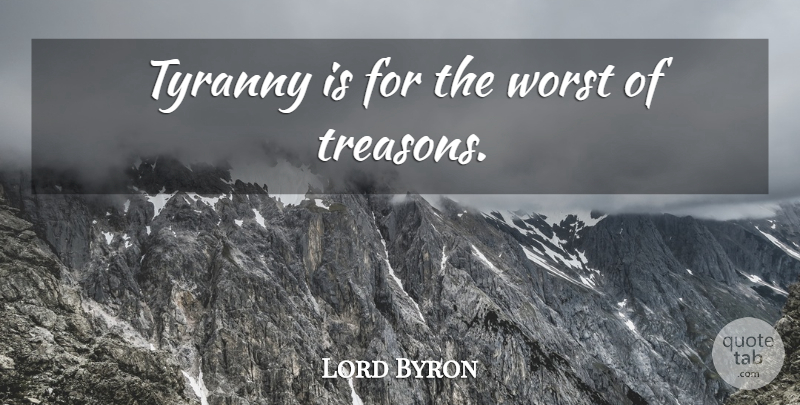 Lord Byron Quote About Military, Worst, Tyranny: Tyranny Is For The Worst...