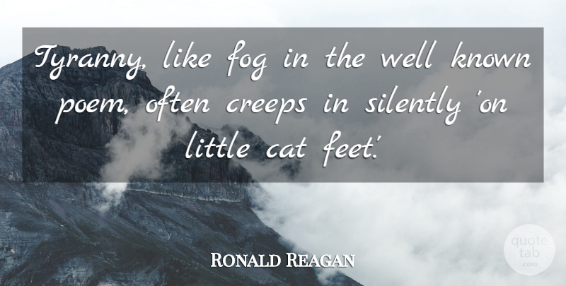 Ronald Reagan Quote About Cat, Feet, Fog: Tyranny Like Fog In The...